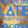 Sorry I'm Late, I Didn't Want To Come artwork