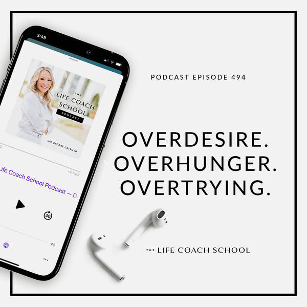 Ep #494: Overdesire. Overhunger. Overtrying.