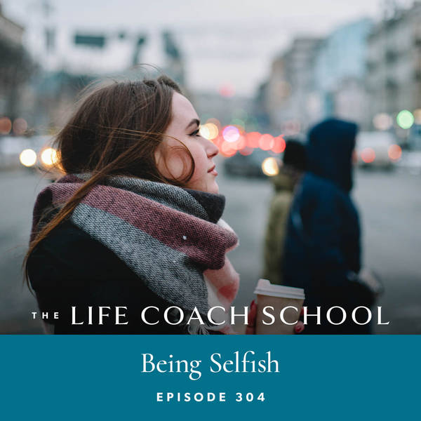 Ep #304: Being Selfish