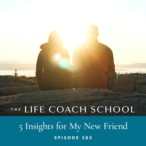 Ep #385: 5 Insights for My New Friend