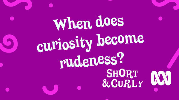 When does curiosity become rudeness?