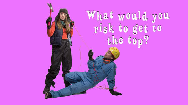 What would you risk to get to the top?