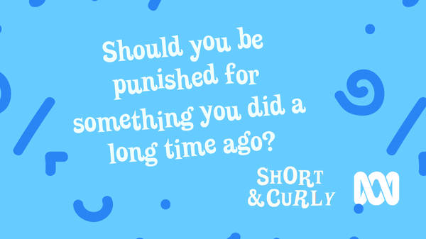 Should you be punished for something you did a long time ago?