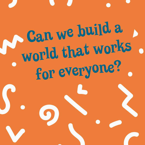 Can we build a world that works for everyone?