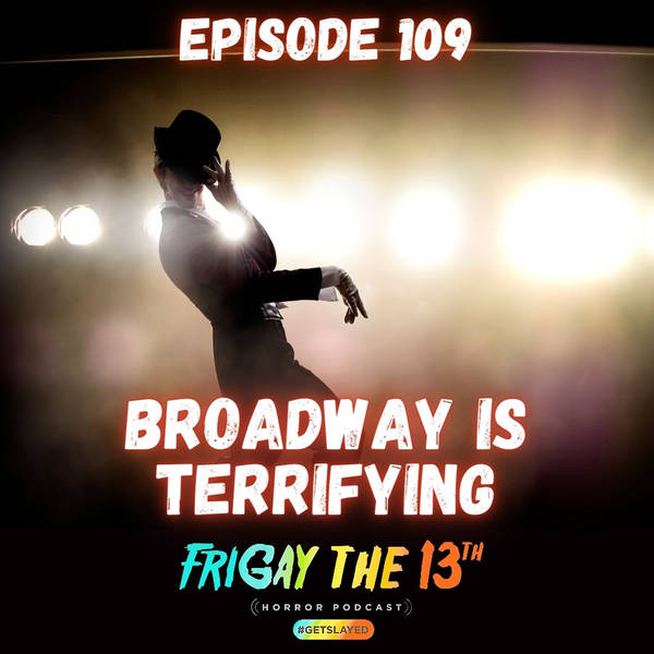 EPISODE 109: BROADWAY IS TERRIFYING