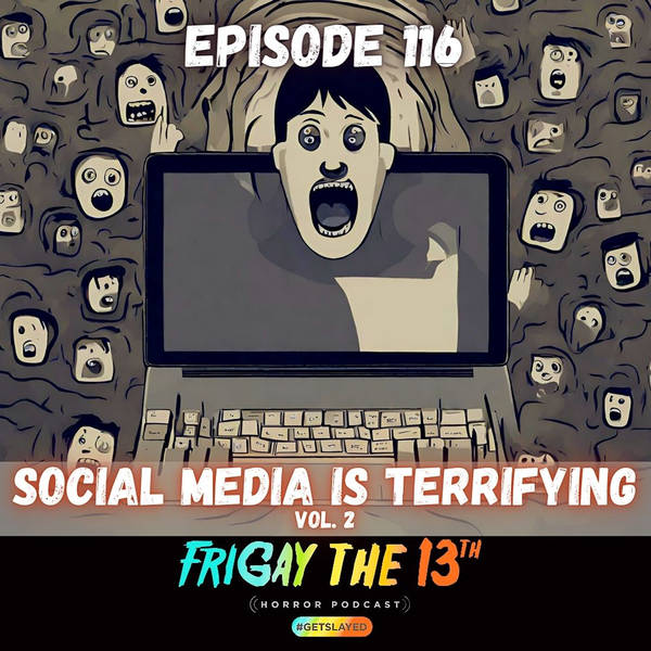 EPISODE 116: SOCIAL MEDIA IS TERRIFYING! Vol. 2