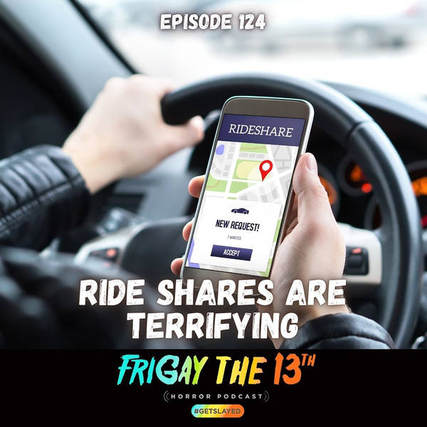 EPISODE 124: RIDE SHARES ARE TERRIFYING