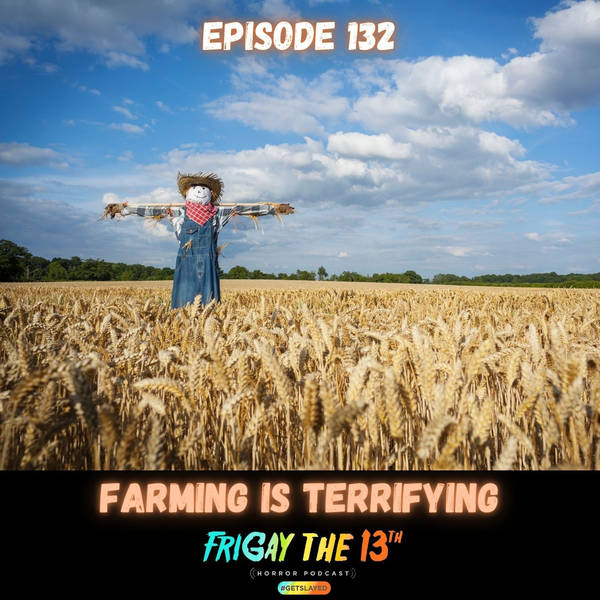 EPISODE 132: FARMING IS TERRIFYING