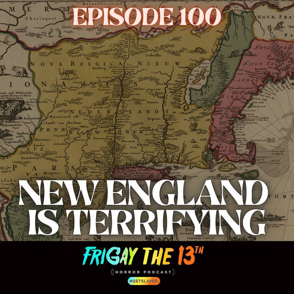 EPISODE 100: NEW ENGLAND IS TERRIFYING