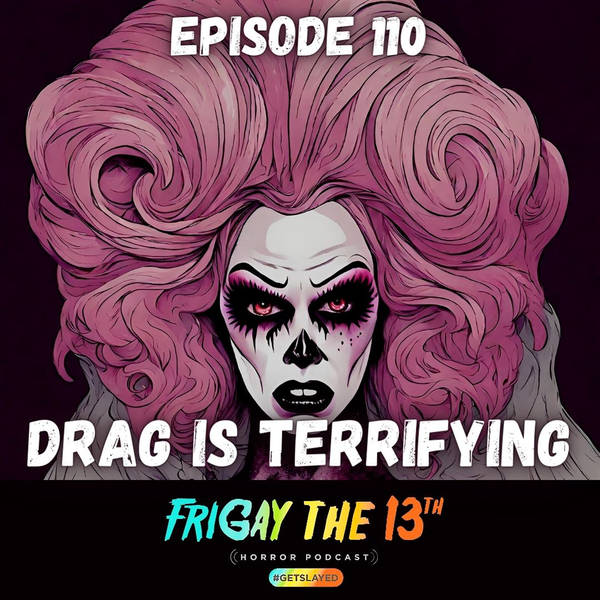 EPISODE 110: DRAG IS TERRIFYING