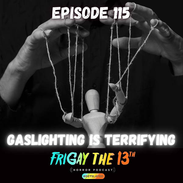 EPISODE 115: GASLIGHTING IS TERRIFYING!