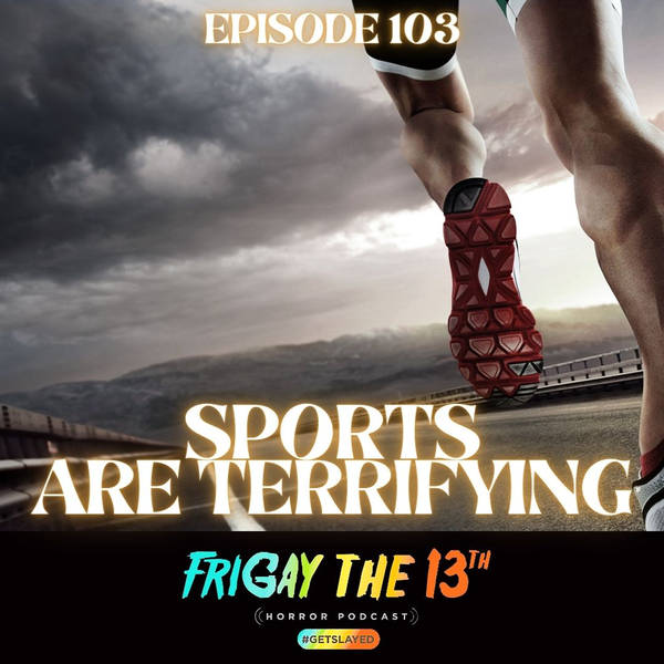 EPISODE 103: SPORTS ARE TERRIFYING