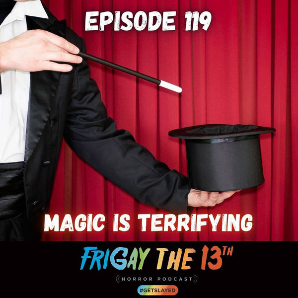 EPISODE 119: MAGIC IS TERRIFYING!