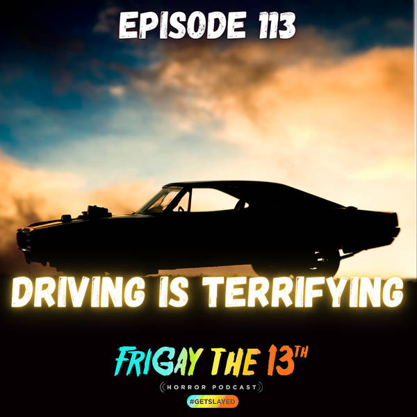 EPISODE 113: DRIVING IS TERRIFYING!