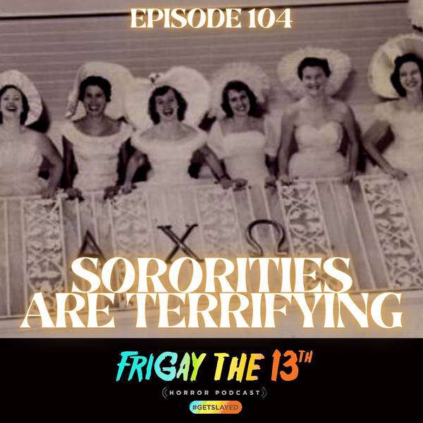 EPISODE 104: SORORITIES ARE TERRIFYING