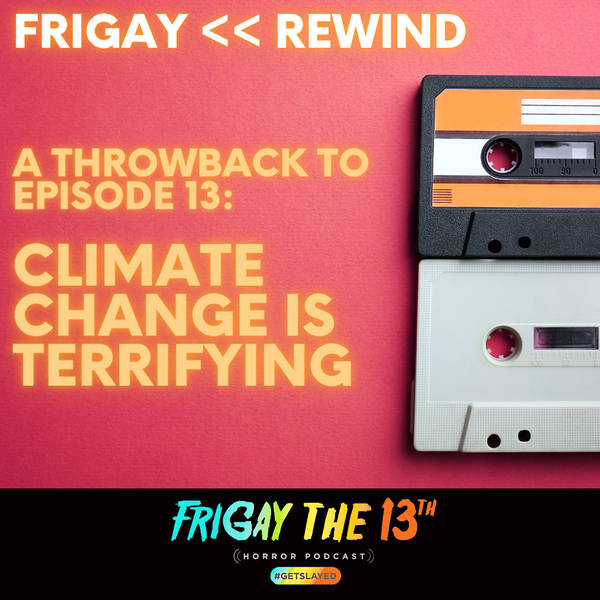 FRIGAY << REWIND: CLIMATE CHANGE IS TERRIFYING