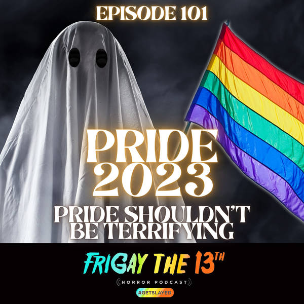 EPISODE 101: PRIDE 2023 - PRIDE SHOULDN'T BE TERRIFYING