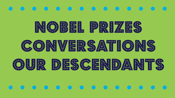 Overrated/Underrated: Nobel Prizes, Conversations, And Our Descendants