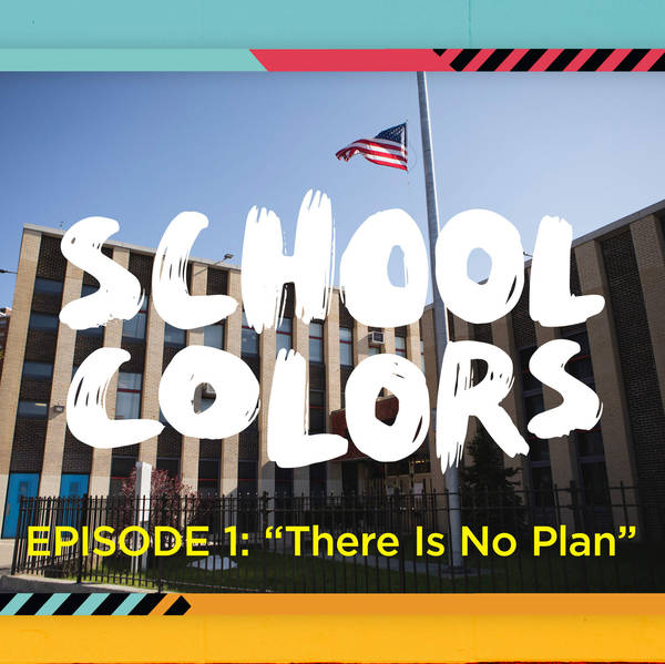 School Colors Episode 1: "There Is No Plan"