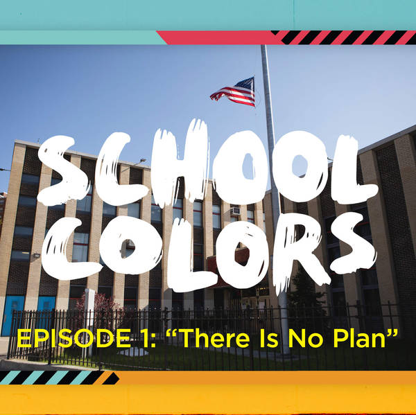 School Colors Episode 1: "There Is No Plan"