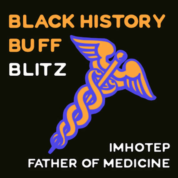 24: Black History Buff Blitz: Imhotep Father of Medicine