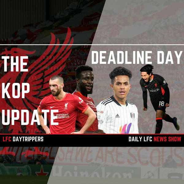 Transfer Deadline Day | The Kop Update