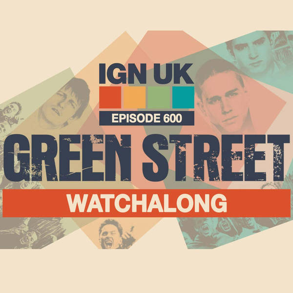 IGN UK Podcast #600: Green Street Watchalong Special