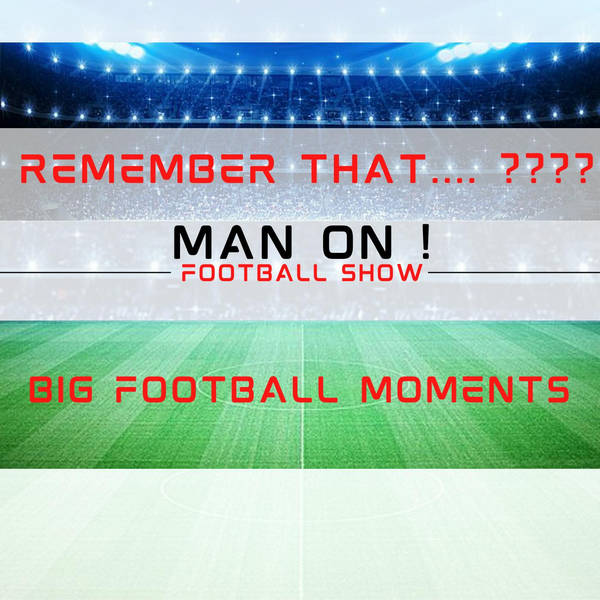 Big Football Moments | Remember That?? | Man On Football Show