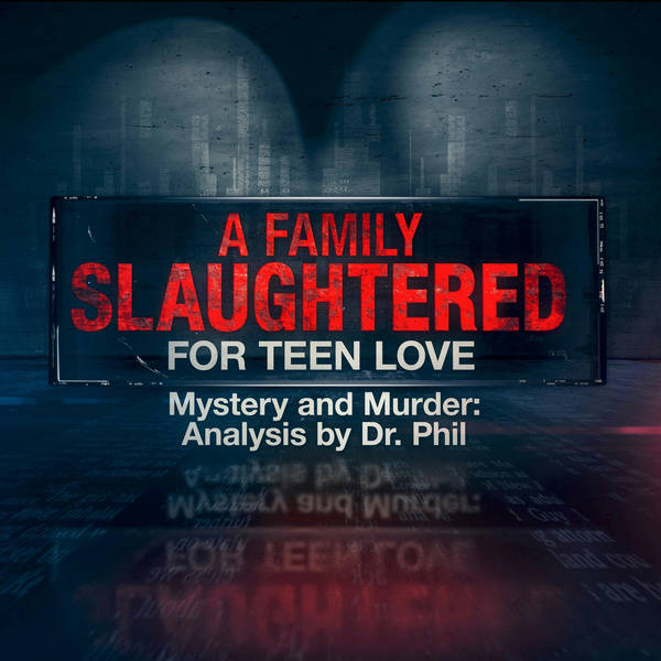S6E1: A Family Slaughtered For Teen Love  | Mystery and Murder: Analysis by Dr. Phil