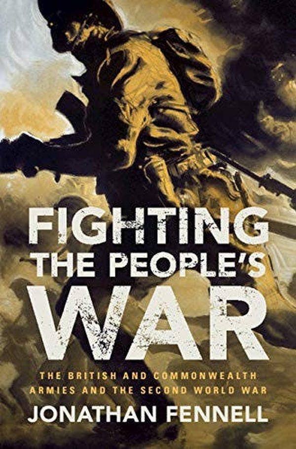 Episode 240-An Interview with Dr. Jonathan Fennell about his new book, Fighting the People’s War: The British and Commonwealth Armies and The Second World War