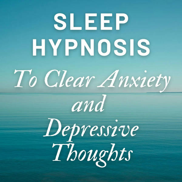 Sleep Hypnosis To Clear Anxiety and Depressive Thoughts