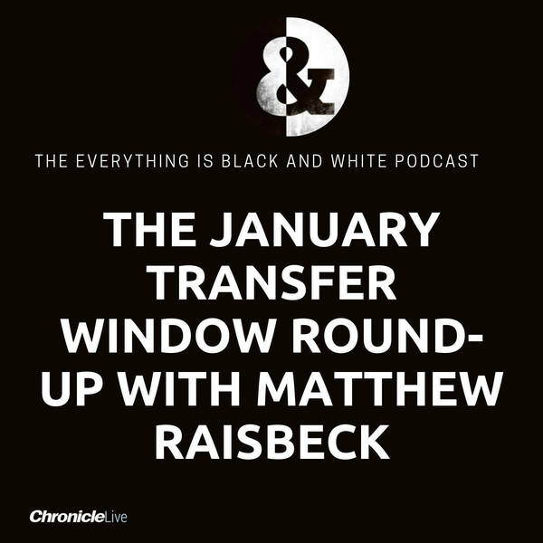 The January transfer window round-up with special guest Matthew Raisbeck: Have NUFC done enough to survive?