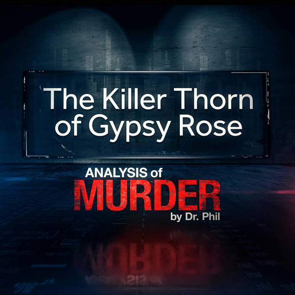 S1“The Killer Thorn of Gypsy Rose” Analysis of Murder By Dr. Phil - Available April 25th