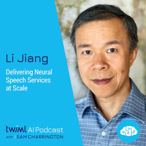 Delivering Neural Speech Services at Scale with Li Jiang - #522