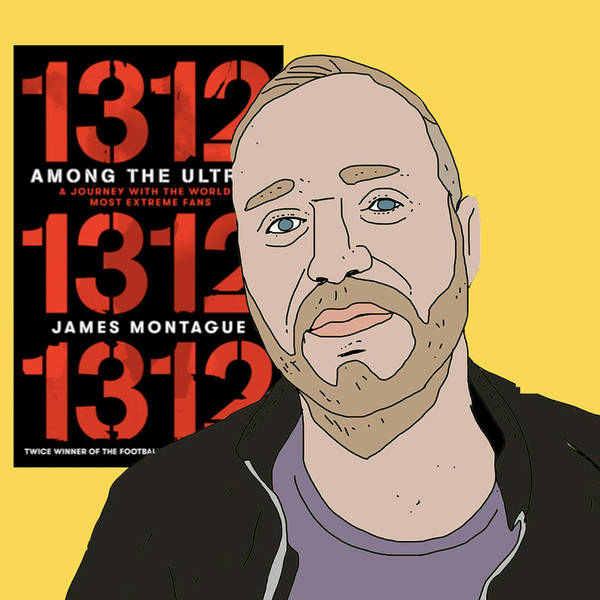 1312: Among the Ultras - with James Montague