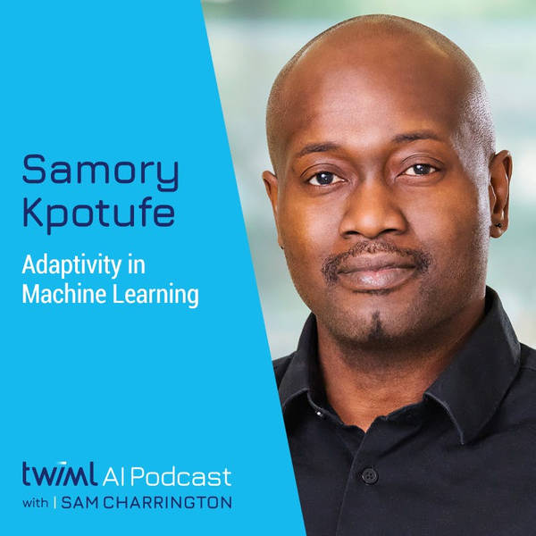 Adaptivity in Machine Learning with Samory Kpotufe - #512