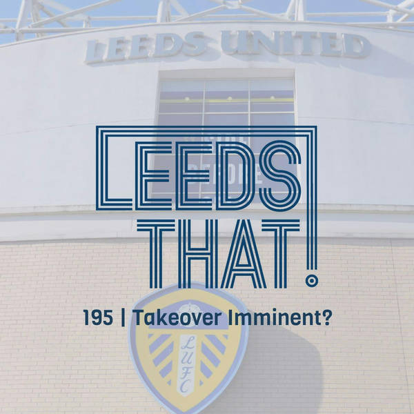 195 | Takeover Imminent at Leeds United?
