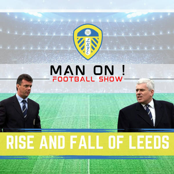 Rise And Fall Of Leeds United | Man On Football Show