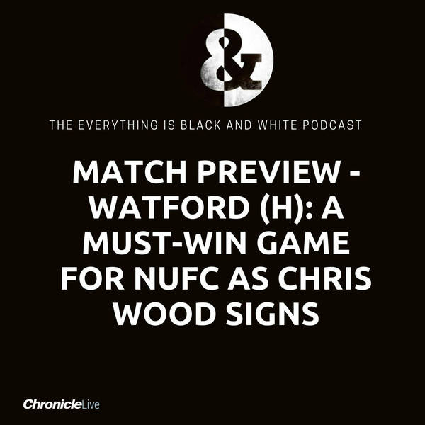 The match preview: Newcastle vs Watford: WOOD SIGNS IN TIME | DYCHE'S RAGE | NUFC NEED A WIN |