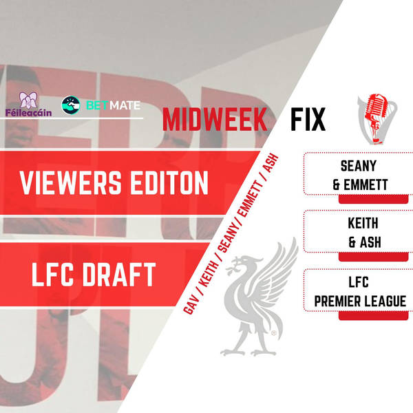 LFC Draft | Viewers Edition | Midweek Fix