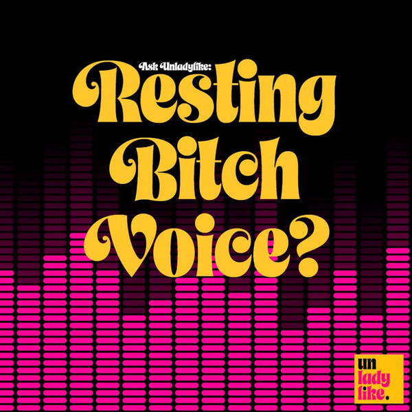 Ask Unladylike: Resting Bitch Voice?