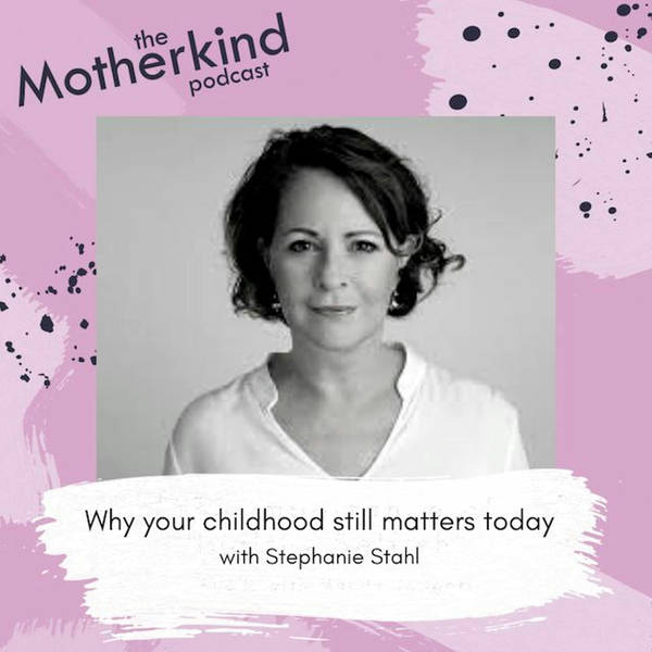 Why your childhood still matters today with Stephanie Stahl