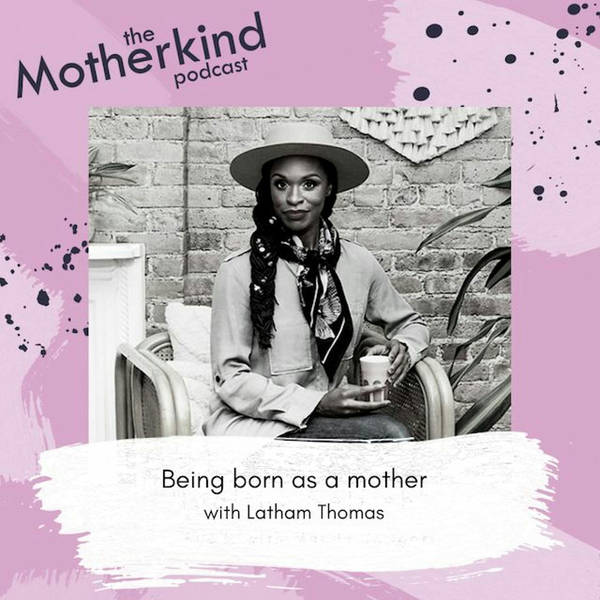 Being born as a mother with Latham Thomas