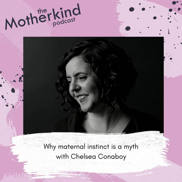 Why maternal instinct is a myth with Chelsea Conaboy