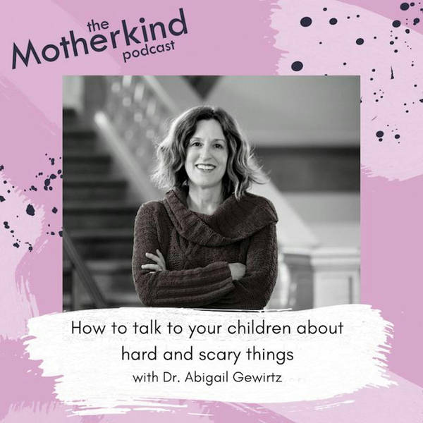 Dr Abigail Gewirtz - How to talk to your children about hard and scary things
