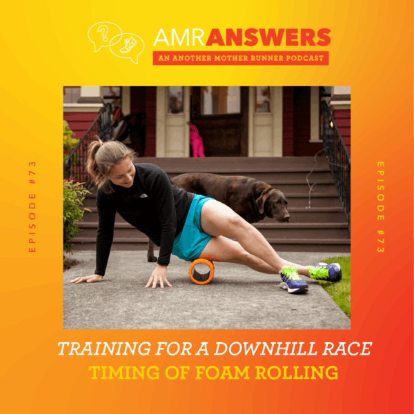 AMR Answers #73: Training for a Downhill Race; Timing of Foam Rolling