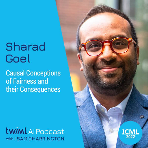 Causal Conceptions of Fairness and their Consequences with Sharad Goel - #586
