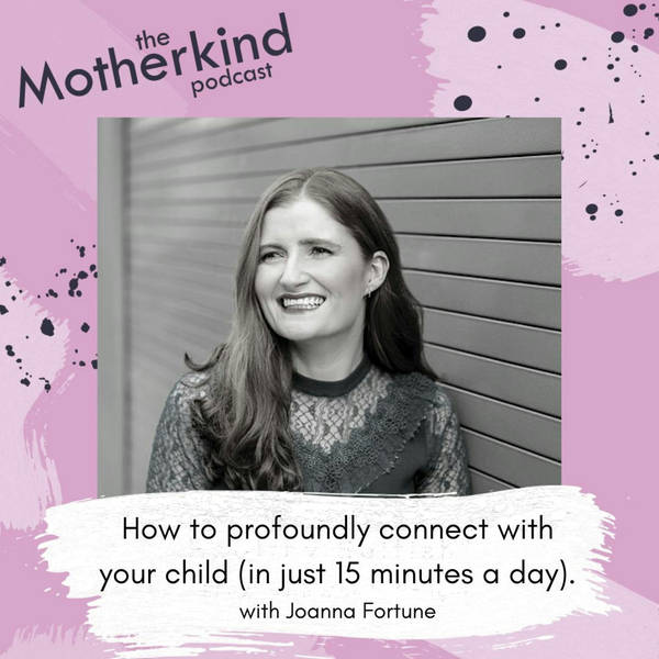 How to profoundly connect with your child (in just 15 minutes a day) with Joanna Fortune