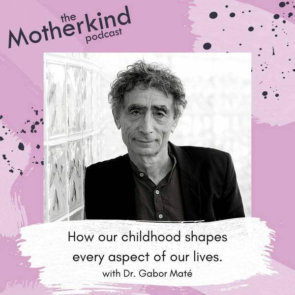 Re-Release - How our childhood shapes every aspect of our lives with Dr. Gabor Maté