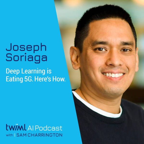 Deep Learning is Eating 5G. Here’s How, w/ Joseph Soriaga - #525